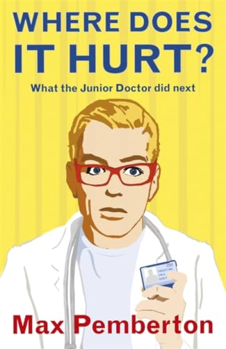Where Does it Hurt?: The hilarious and moving sequel to the bestselling Trust Me, I'm a (Junior) Doctor by the Daily Mail's 'Mind Doctor'