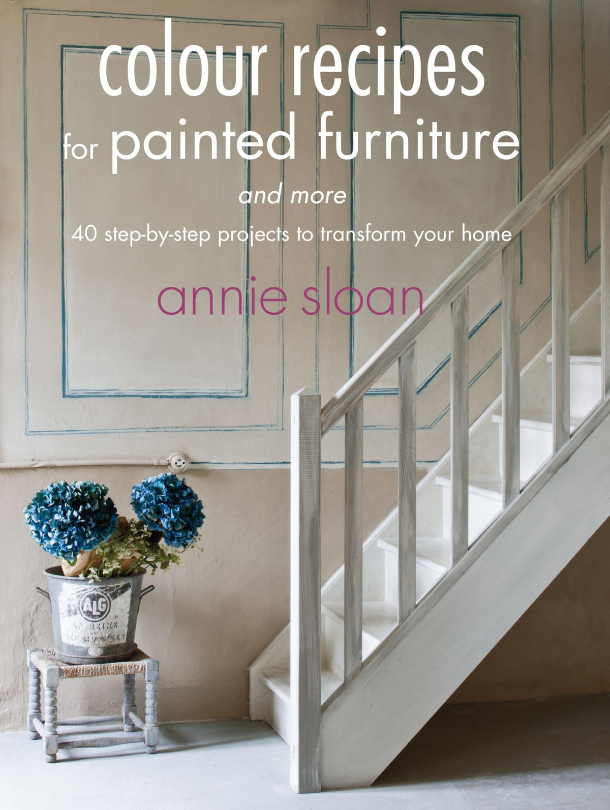 Colour Recipes for Painted Furniture and More: 40 step-by-step projects to transform your home