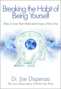 Breaking the Habit of Being Yourself: How To Lose Your Mind And Create A New One