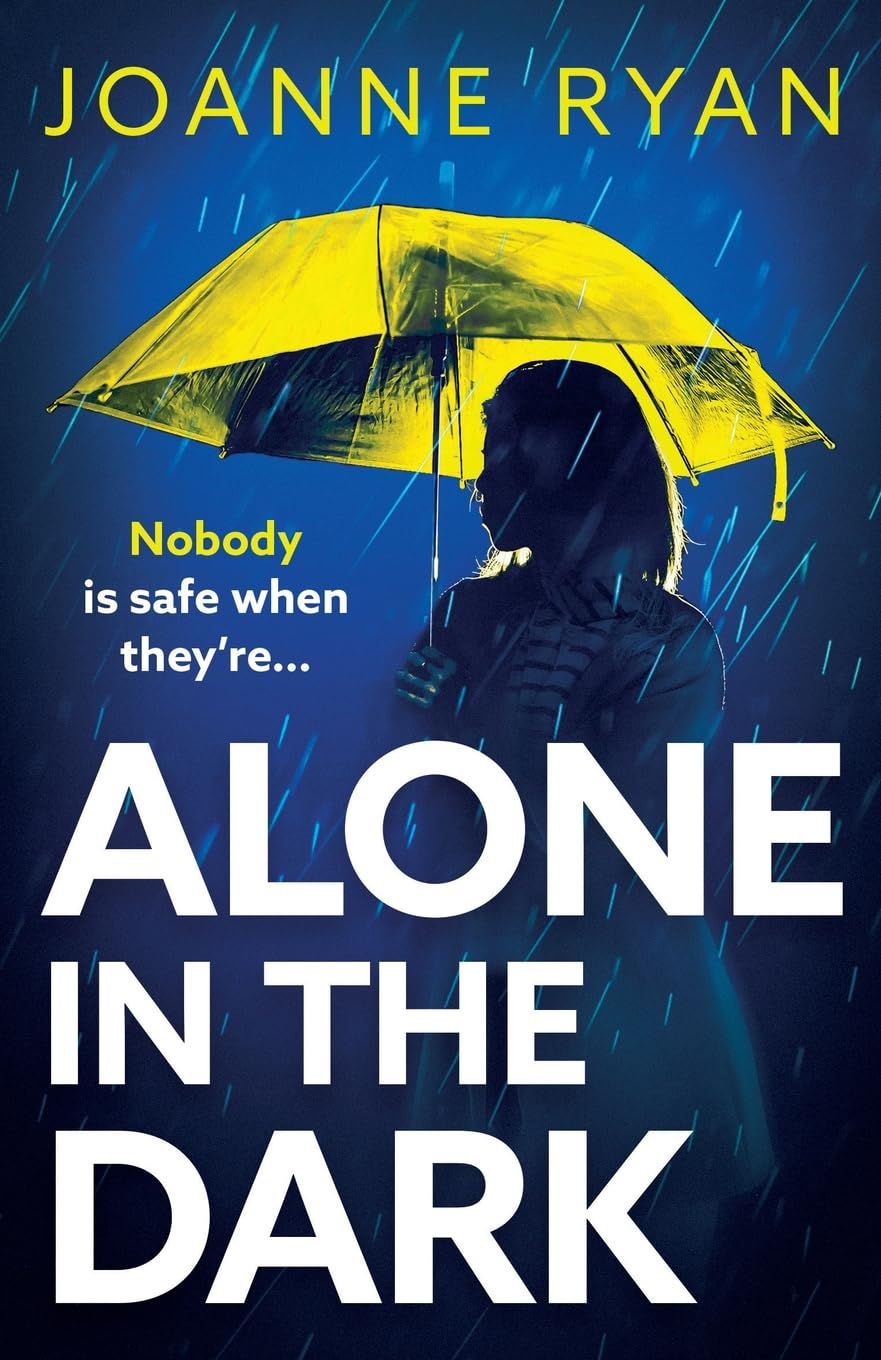 Alone in the Dark: A completely addictive, gripping psychological thriller from Joanne Ryan